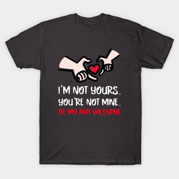 Lovely and Cute I'm Not Yours And You're Not Mine  Be My Anti Valentine  Design T-Shirt by ArtPace